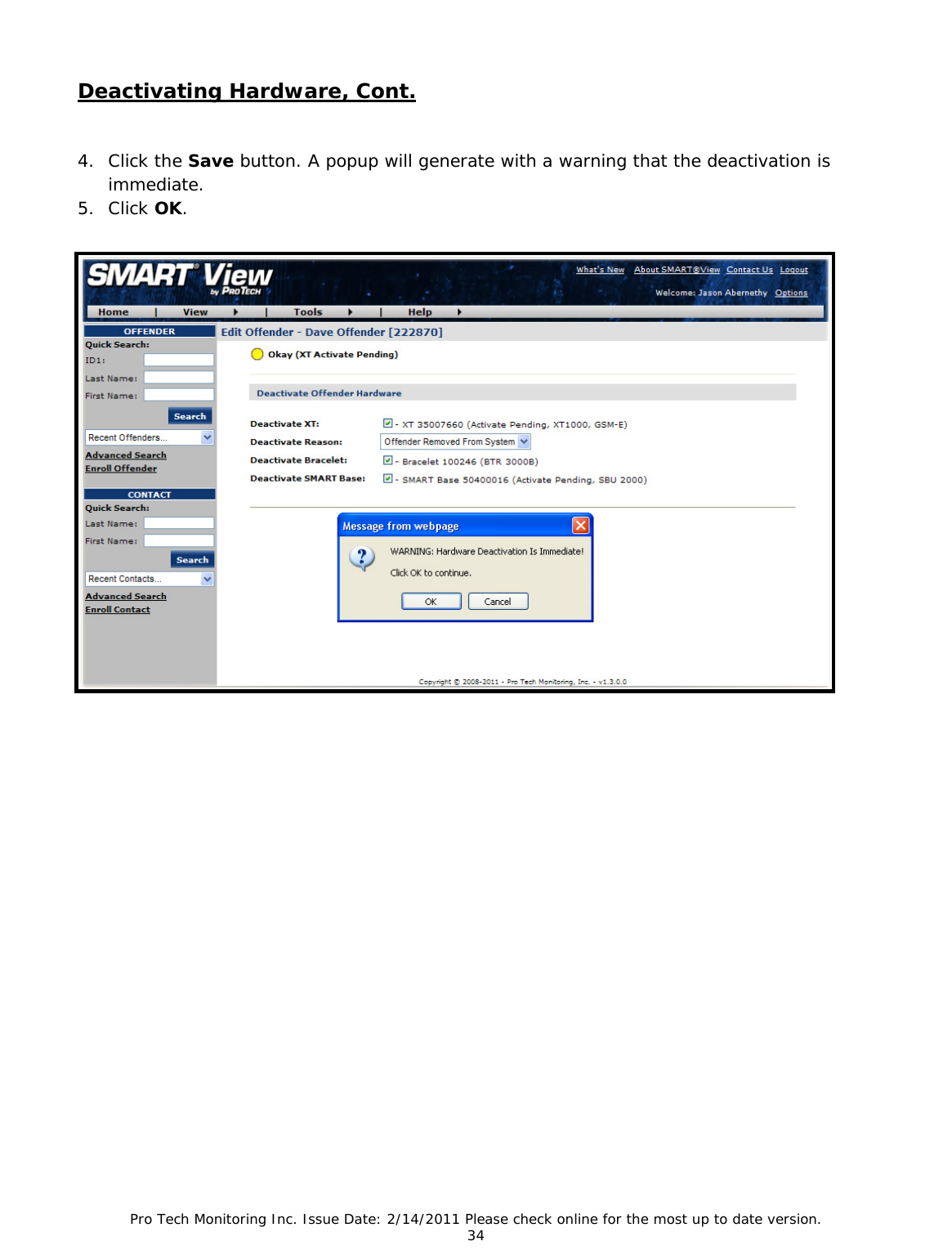 Pro Tech Monitoring Inc. Issue Date: 2/14/2011 Please check online for the most up to date version. 34 Deactivating Hardware, Cont. 4. Click the Save button. A popup will generate with a warning that the deactivation is immediate. 5. Click OK.