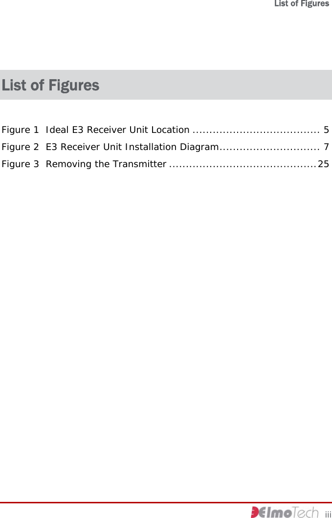   List of Figures     iii List of Figures Figure 1  Ideal E3 Receiver Unit Location ...................................... 5 Figure 2  E3 Receiver Unit Installation Diagram.............................. 7 Figure 3  Removing the Transmitter ............................................25 