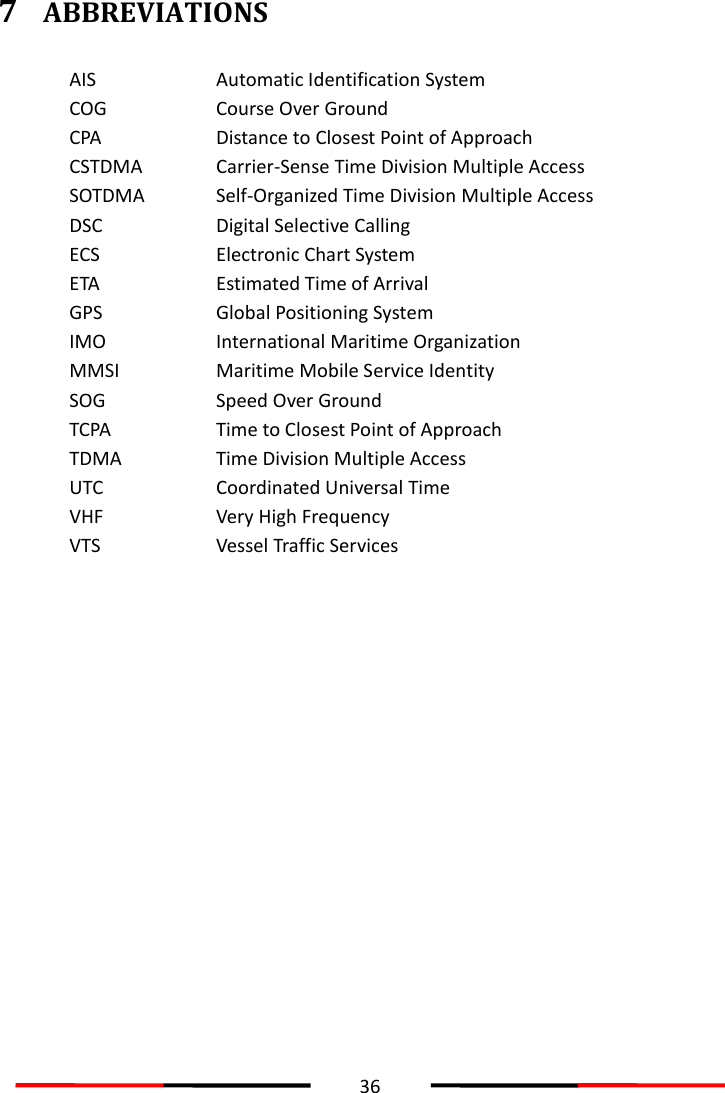  36  7 ABBREVIATIONS  AIS Automatic Identification System COG Course Over Ground CPA Distance to Closest Point of Approach CSTDMA SOTDMA Carrier-Sense Time Division Multiple Access   Self-Organized Time Division Multiple Access DSC Digital Selective Calling ECS Electronic Chart System ETA Estimated Time of Arrival GPS Global Positioning System IMO International Maritime Organization MMSI Maritime Mobile Service Identity SOG Speed Over Ground TCPA Time to Closest Point of Approach TDMA Time Division Multiple Access UTC Coordinated Universal Time VHF Very High Frequency VTS Vessel Traffic Services    
