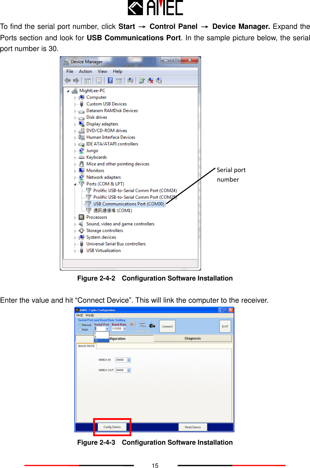   15 To find the serial port number, click Start  →  Control Panel  →  Device Manager. Expand the Ports section and look for USB Communications Port. In the sample picture below, the serial port number is 30. Serial port number Figure 2-4-2    Configuration Software Installation  Enter the value and hit “Connect Device”. This will link the computer to the receiver.  Figure 2-4-3    Configuration Software Installation 
