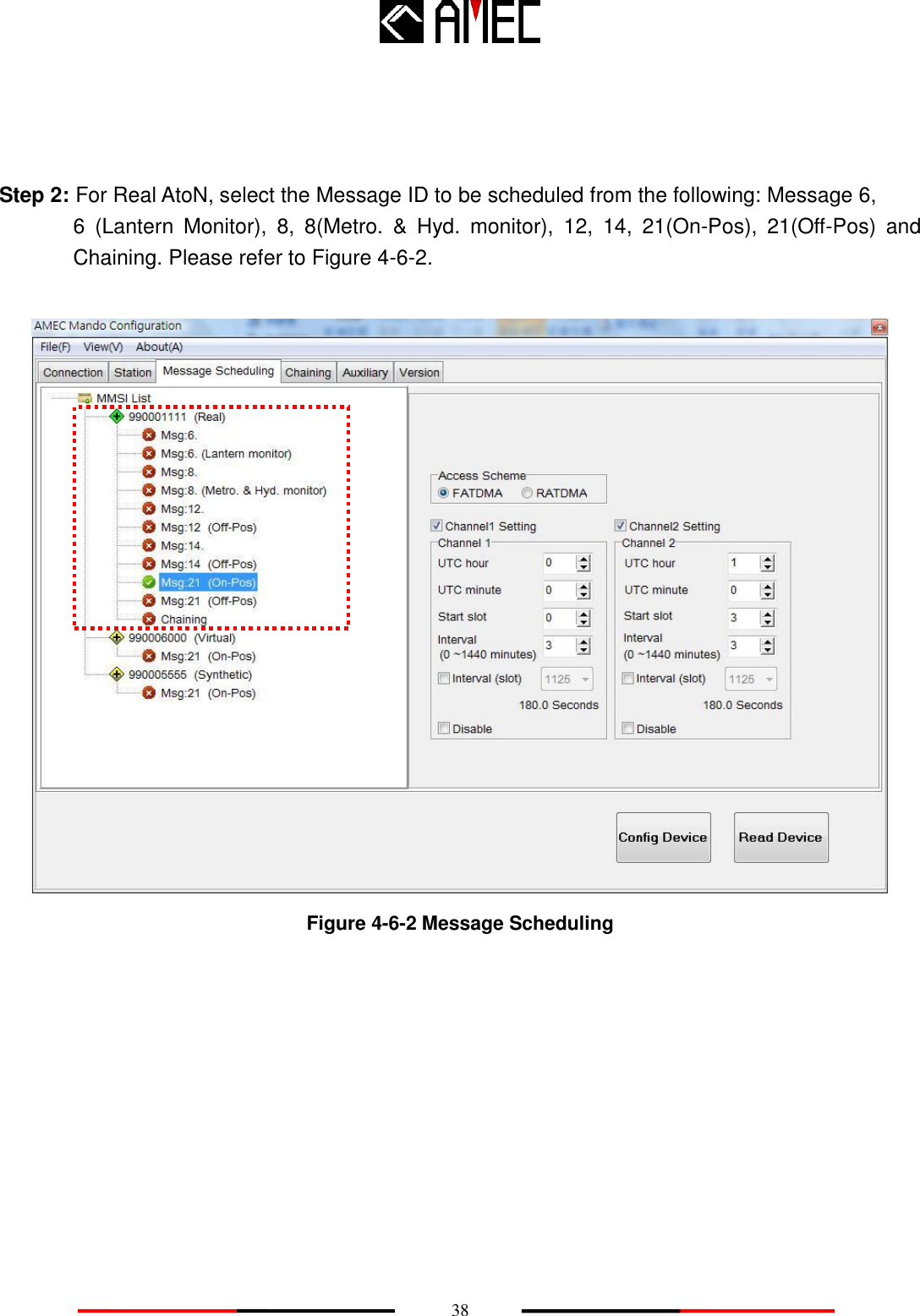    38    Step 2: For Real AtoN, select the Message ID to be scheduled from the following: Message 6,   6  (Lantern  Monitor),  8,  8(Metro.  &amp;  Hyd.  monitor),  12,  14,  21(On-Pos),  21(Off-Pos) and Chaining. Please refer to Figure 4-6-2.   Figure 4-6-2 Message Scheduling  