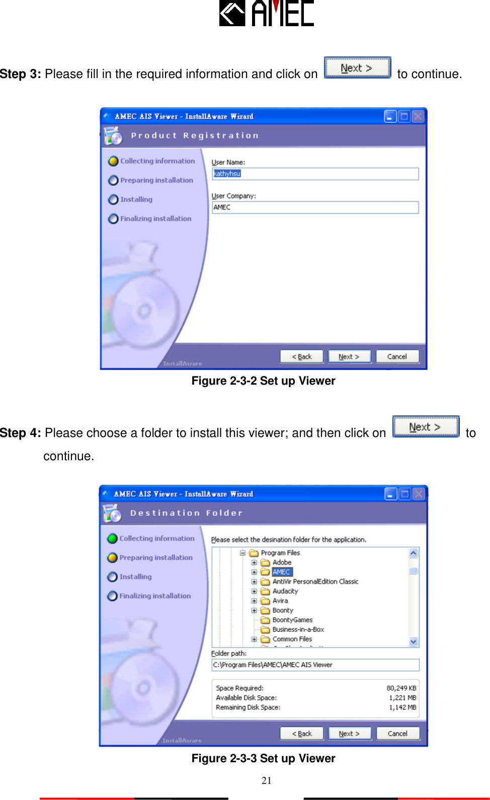   21 Step 3: Please fill in the required information and click on    to continue.   Figure 2-3-2 Set up Viewer  Step 4: Please choose a folder to install this viewer; and then click on    to   continue.   Figure 2-3-3 Set up Viewer 