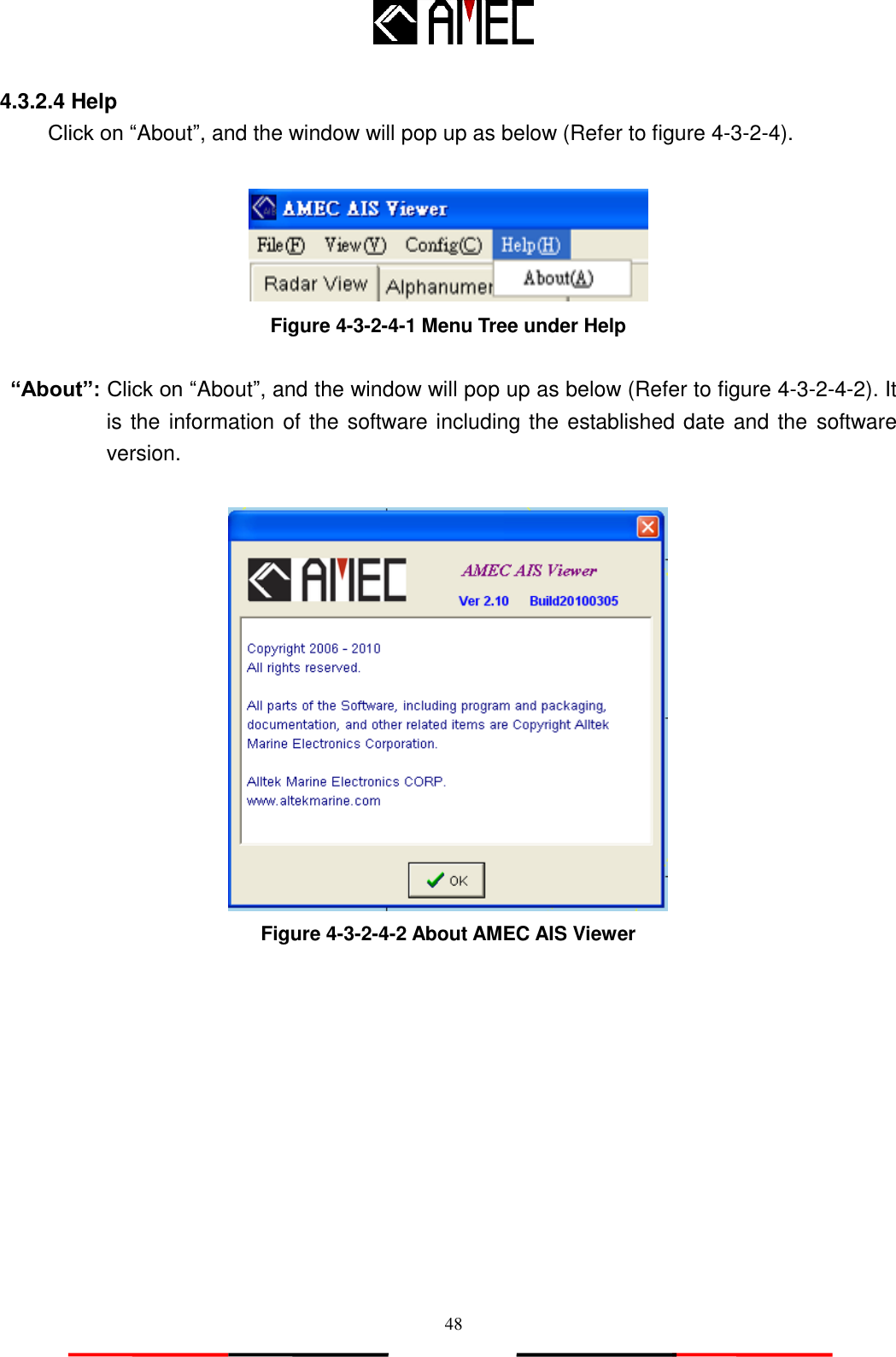   48 4.3.2.4 Help   Click on “About”, and the window will pop up as below (Refer to figure 4-3-2-4).   Figure 4-3-2-4-1 Menu Tree under Help  “About”: Click on “About”, and the window will pop up as below (Refer to figure 4-3-2-4-2). It is the information of the software including the established date and the software version.     Figure 4-3-2-4-2 About AMEC AIS Viewer 