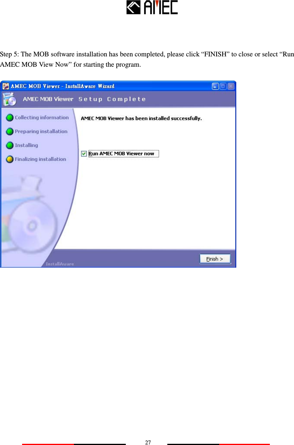   27    Step 5: The MOB software installation has been completed, please click “FINISH” to close or select “Run AMEC MOB View Now” for starting the program.            