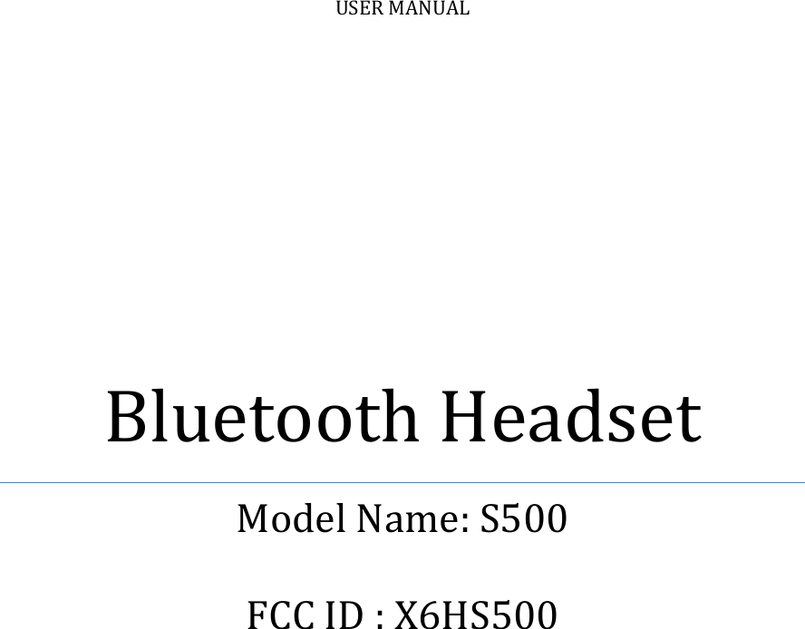 USER MANUAL            Bluetooth Headset Model Name: S500  FCC ID : X6HS500    