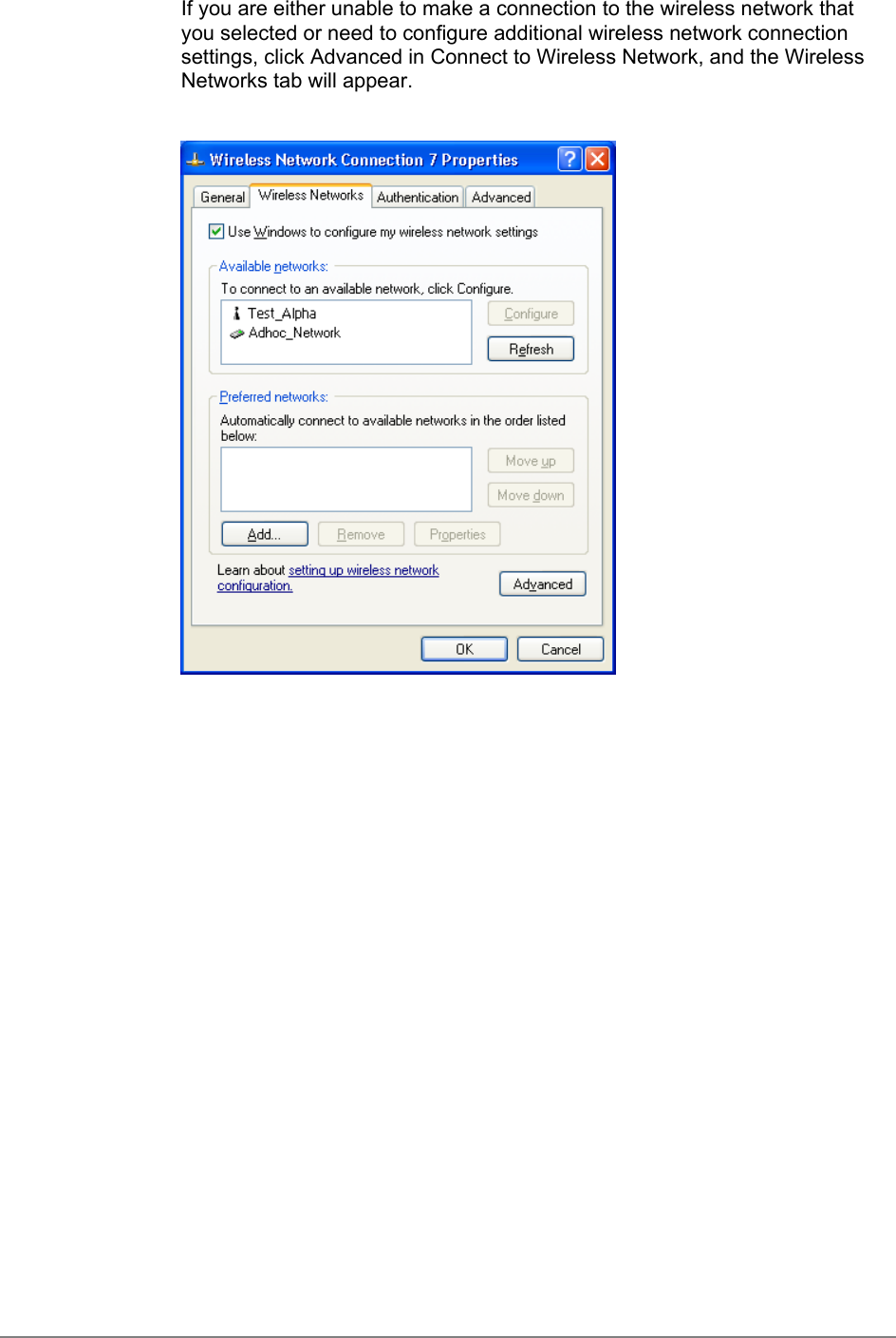 If you are either unable to make a connection to the wireless network thatyou selected or need to configure additional wireless network connectionsettings, click Advanced in Connect to Wireless Network, and the WirelessNetworks tab will appear.