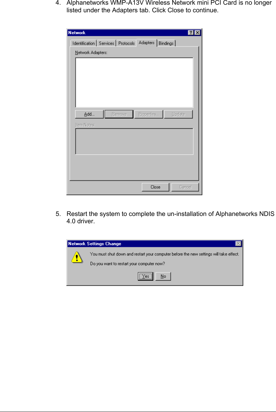 4.  Alphanetworks WMP-A13V Wireless Network mini PCI Card is no longerlisted under the Adapters tab. Click Close to continue.5.  Restart the system to complete the un-installation of Alphanetworks NDIS4.0 driver.