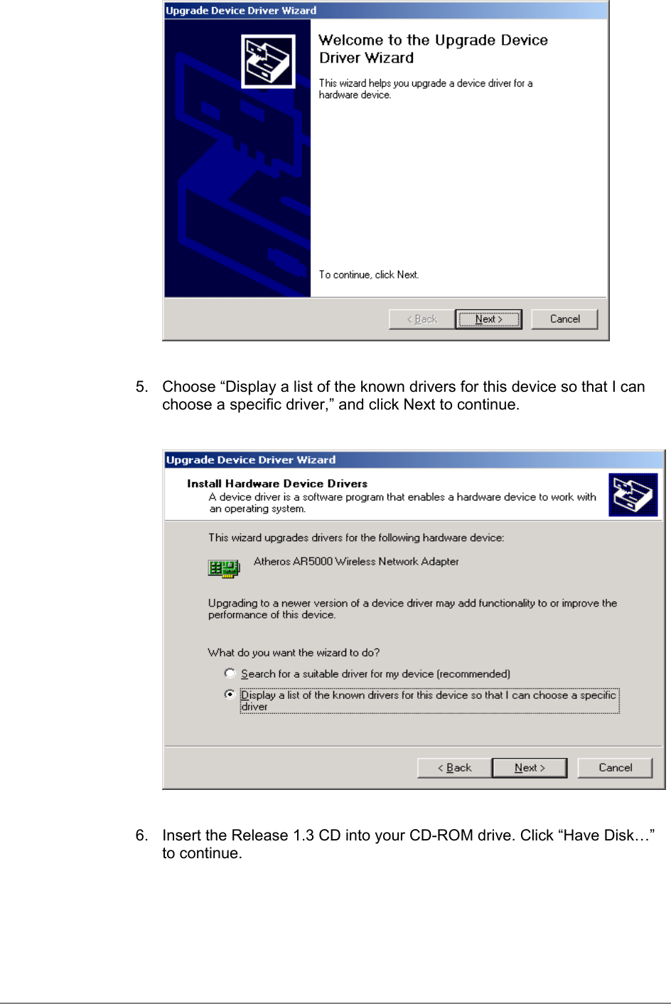 5.  Choose “Display a list of the known drivers for this device so that I canchoose a specific driver,” and click Next to continue.6.  Insert the Release 1.3 CD into your CD-ROM drive. Click “Have Disk…”to continue.