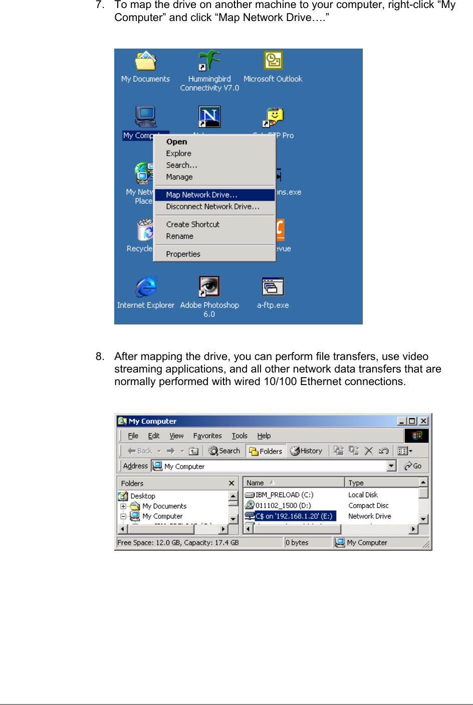 7.  To map the drive on another machine to your computer, right-click “MyComputer” and click “Map Network Drive….”8.  After mapping the drive, you can perform file transfers, use videostreaming applications, and all other network data transfers that arenormally performed with wired 10/100 Ethernet connections.