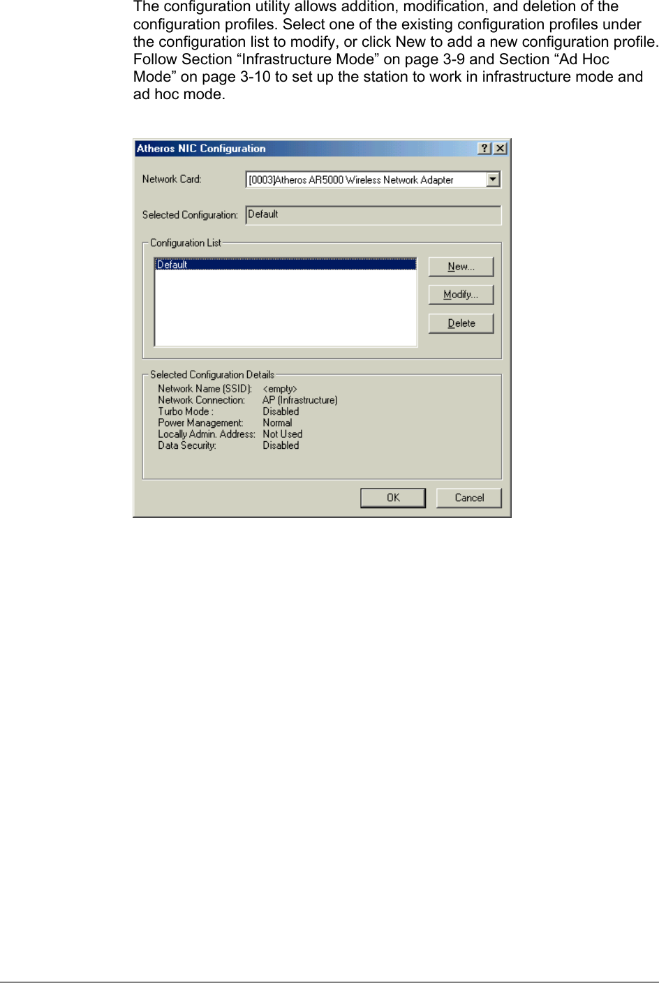 The configuration utility allows addition, modification, and deletion of theconfiguration profiles. Select one of the existing configuration profiles underthe configuration list to modify, or click New to add a new configuration profile.Follow Section “Infrastructure Mode” on page 3-9 and Section “Ad HocMode” on page 3-10 to set up the station to work in infrastructure mode andad hoc mode.