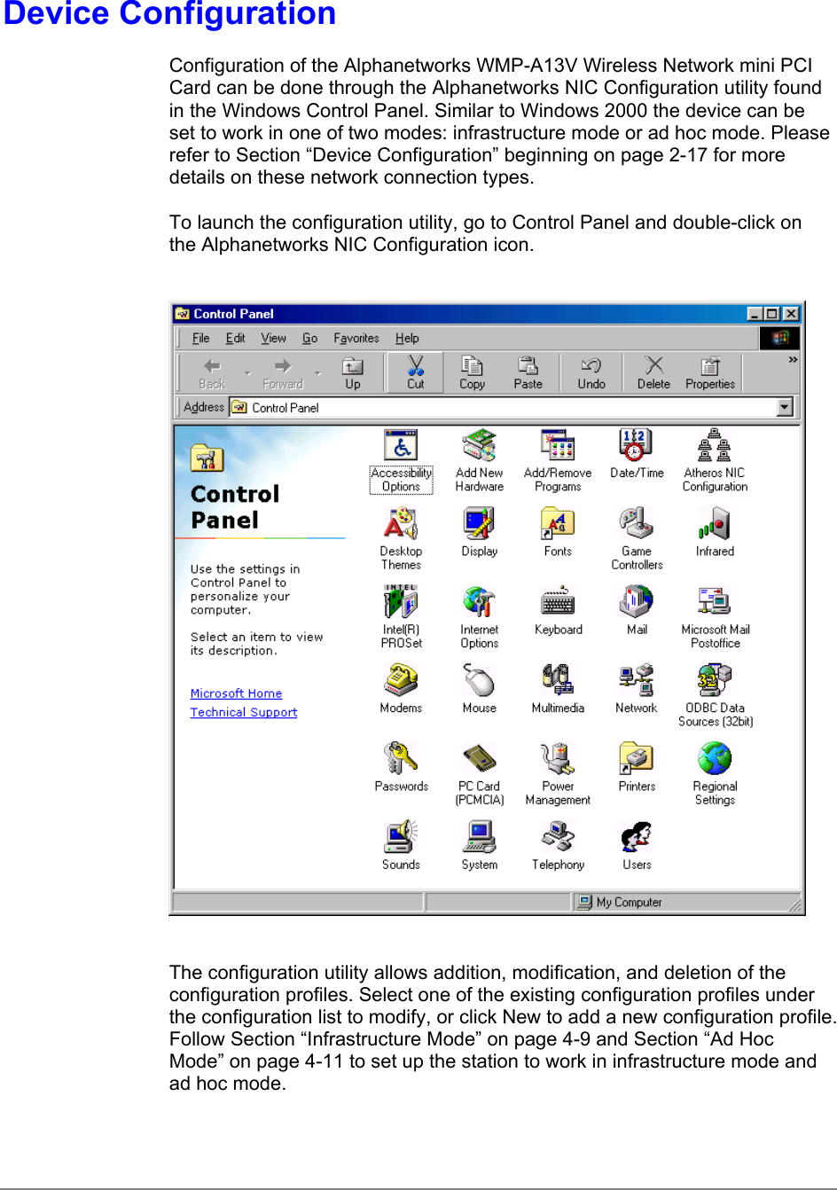 Device ConfigurationConfiguration of the Alphanetworks WMP-A13V Wireless Network mini PCICard can be done through the Alphanetworks NIC Configuration utility foundin the Windows Control Panel. Similar to Windows 2000 the device can beset to work in one of two modes: infrastructure mode or ad hoc mode. Pleaserefer to Section “Device Configuration” beginning on page 2-17 for moredetails on these network connection types.To launch the configuration utility, go to Control Panel and double-click onthe Alphanetworks NIC Configuration icon.The configuration utility allows addition, modification, and deletion of theconfiguration profiles. Select one of the existing configuration profiles underthe configuration list to modify, or click New to add a new configuration profile.Follow Section “Infrastructure Mode” on page 4-9 and Section “Ad HocMode” on page 4-11 to set up the station to work in infrastructure mode andad hoc mode.