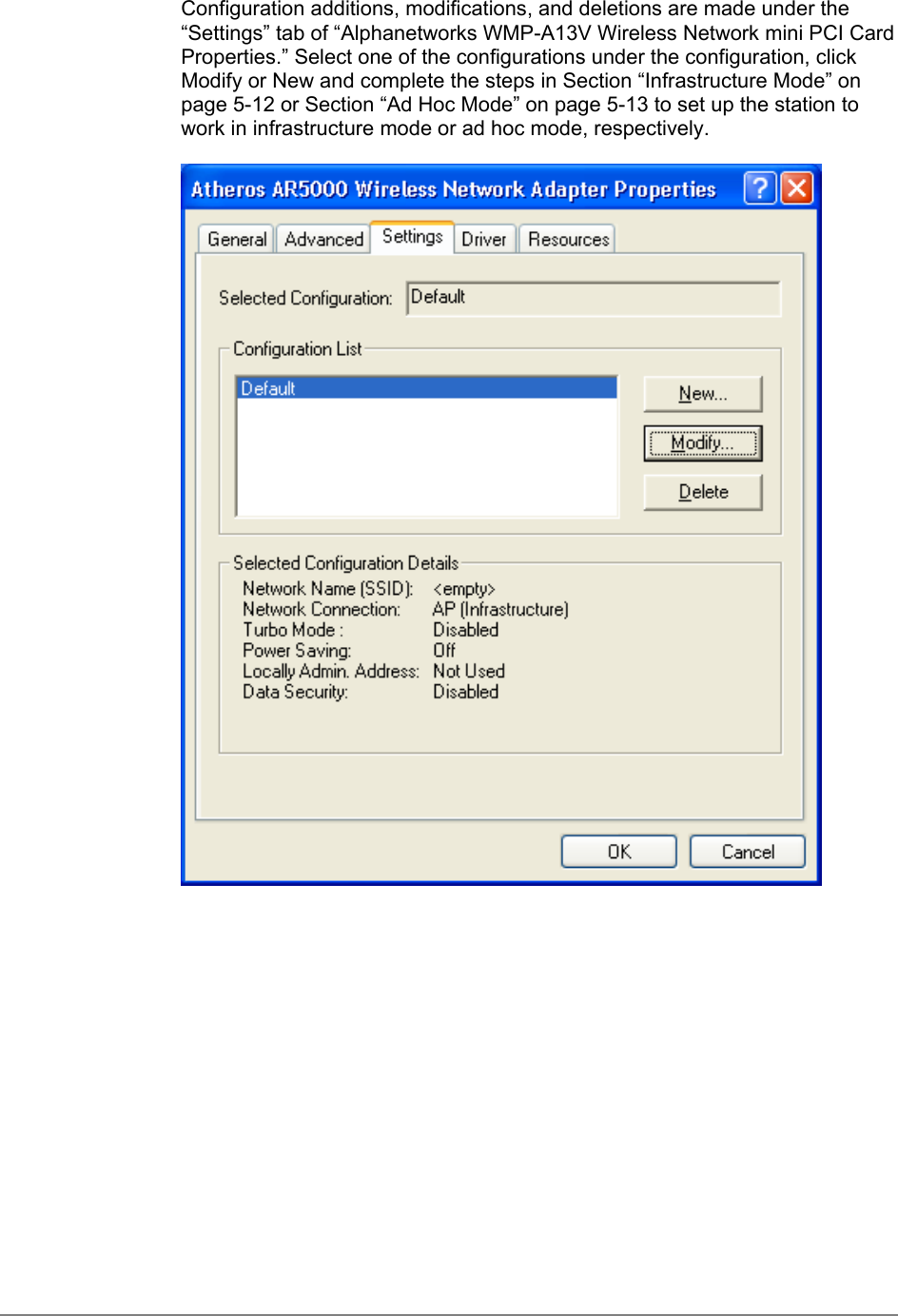 Configuration additions, modifications, and deletions are made under the“Settings” tab of “Alphanetworks WMP-A13V Wireless Network mini PCI CardProperties.” Select one of the configurations under the configuration, clickModify or New and complete the steps in Section “Infrastructure Mode” onpage 5-12 or Section “Ad Hoc Mode” on page 5-13 to set up the station towork in infrastructure mode or ad hoc mode, respectively.