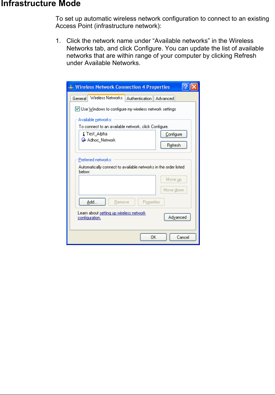 Infrastructure ModeTo set up automatic wireless network configuration to connect to an existingAccess Point (infrastructure network):1.  Click the network name under “Available networks” in the WirelessNetworks tab, and click Configure. You can update the list of availablenetworks that are within range of your computer by clicking Refreshunder Available Networks.