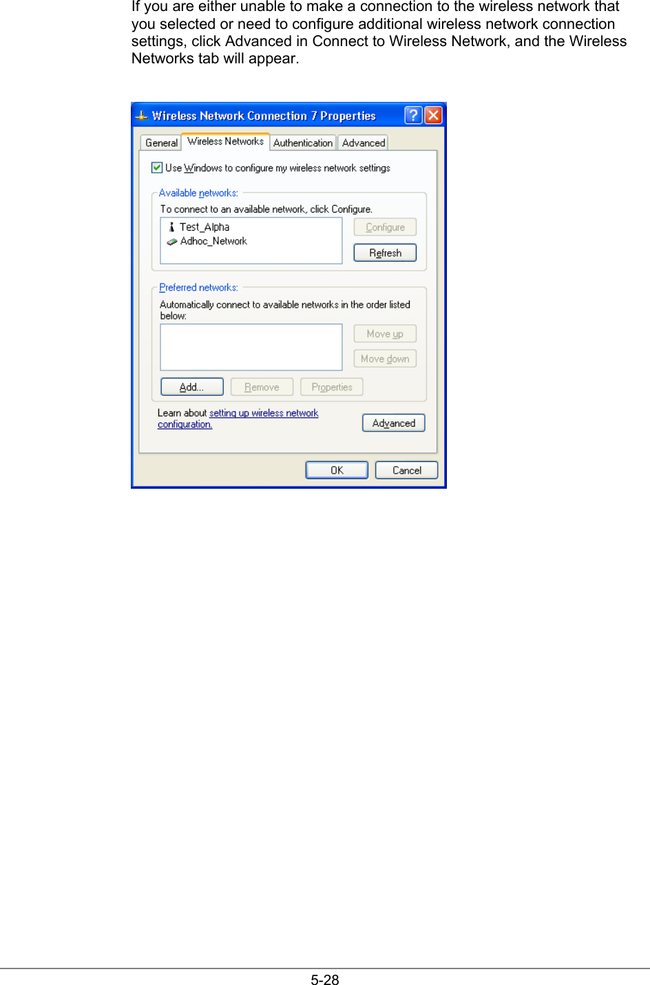 5-28If you are either unable to make a connection to the wireless network thatyou selected or need to configure additional wireless network connectionsettings, click Advanced in Connect to Wireless Network, and the WirelessNetworks tab will appear.
