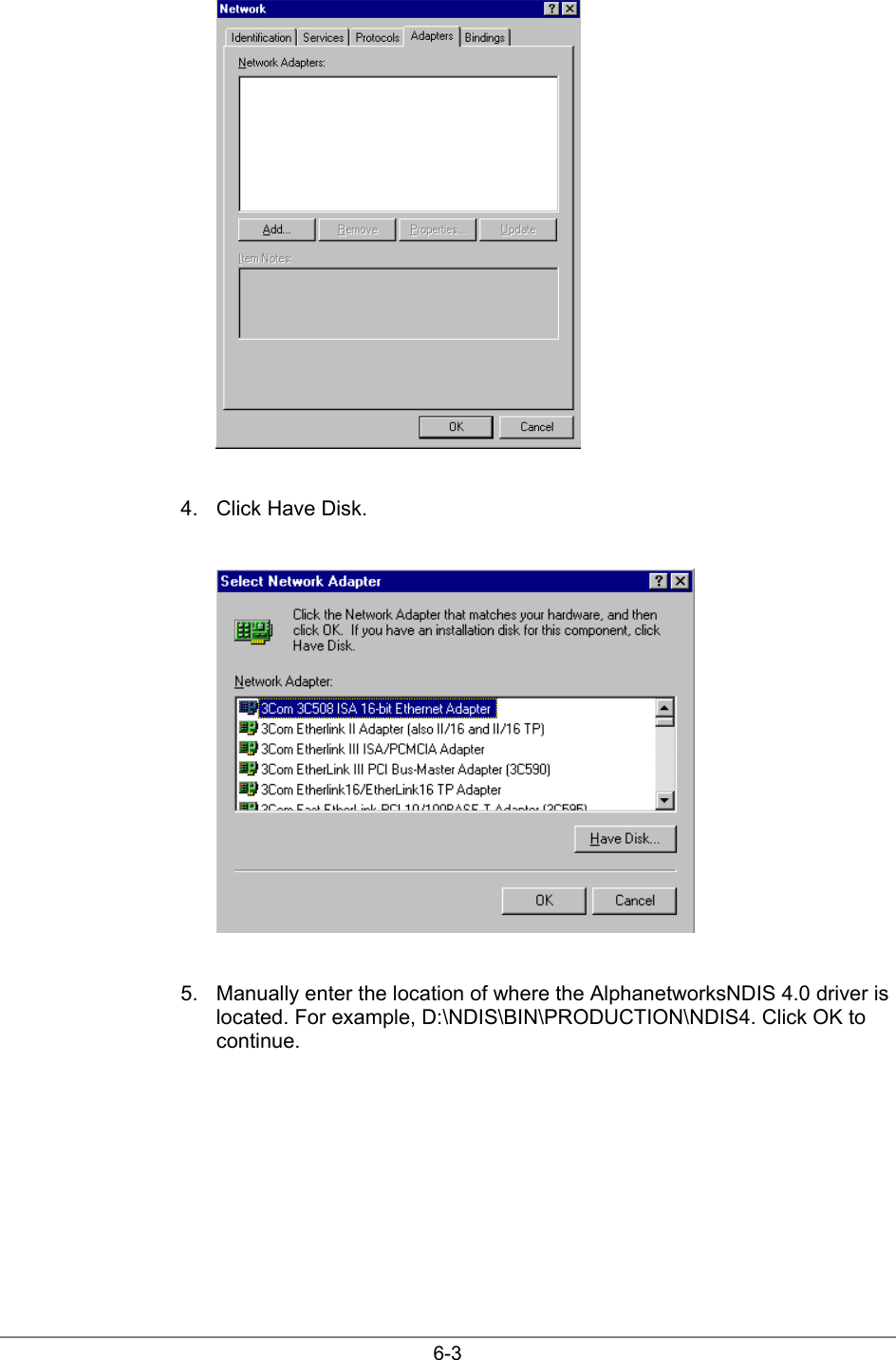 6-34.  Click Have Disk.5.  Manually enter the location of where the AlphanetworksNDIS 4.0 driver islocated. For example, D:\NDIS\BIN\PRODUCTION\NDIS4. Click OK tocontinue.