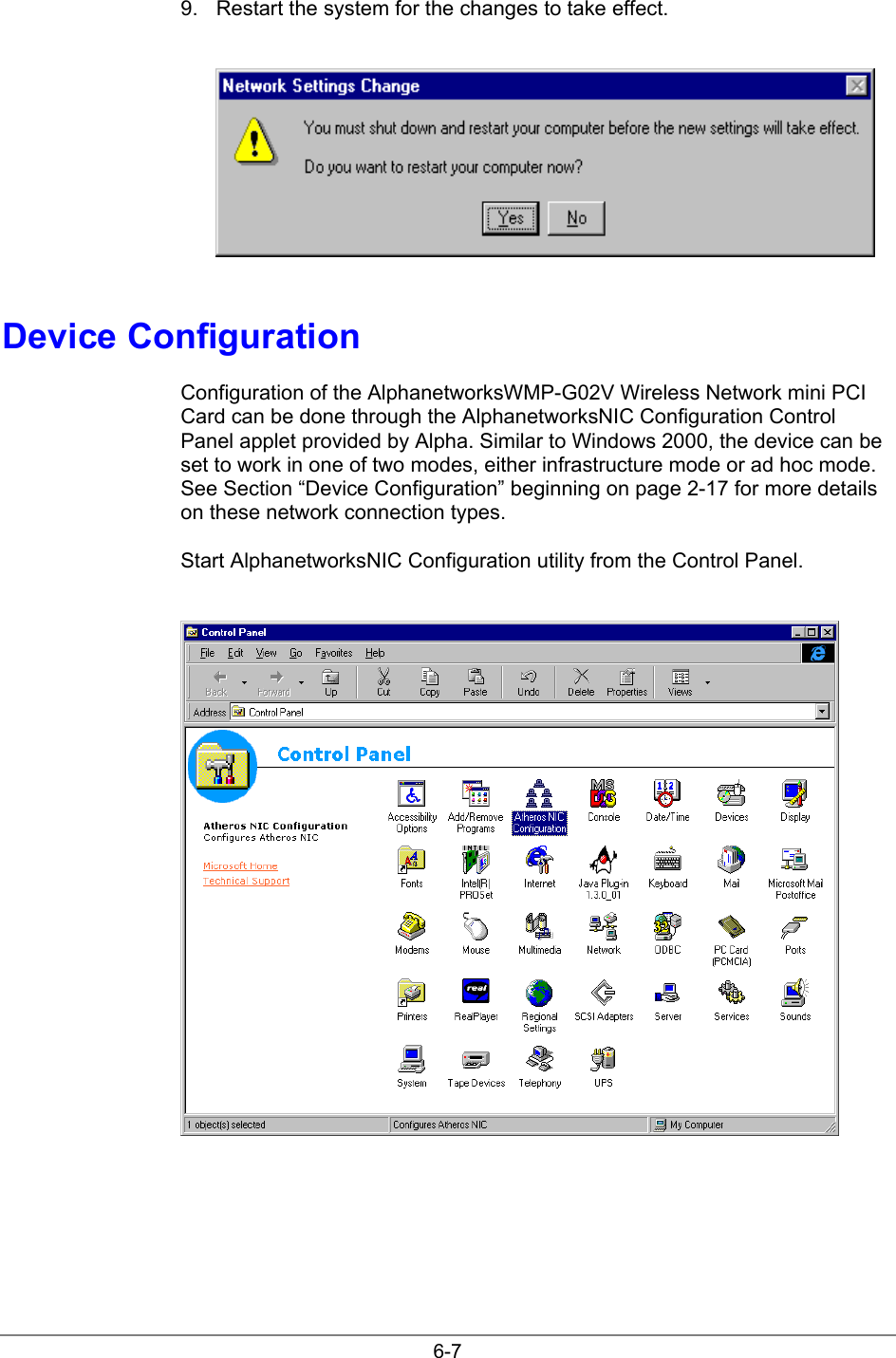 6-79.  Restart the system for the changes to take effect.Device ConfigurationConfiguration of the AlphanetworksWMP-G02V Wireless Network mini PCICard can be done through the AlphanetworksNIC Configuration ControlPanel applet provided by Alpha. Similar to Windows 2000, the device can beset to work in one of two modes, either infrastructure mode or ad hoc mode.See Section “Device Configuration” beginning on page 2-17 for more detailson these network connection types.Start AlphanetworksNIC Configuration utility from the Control Panel.