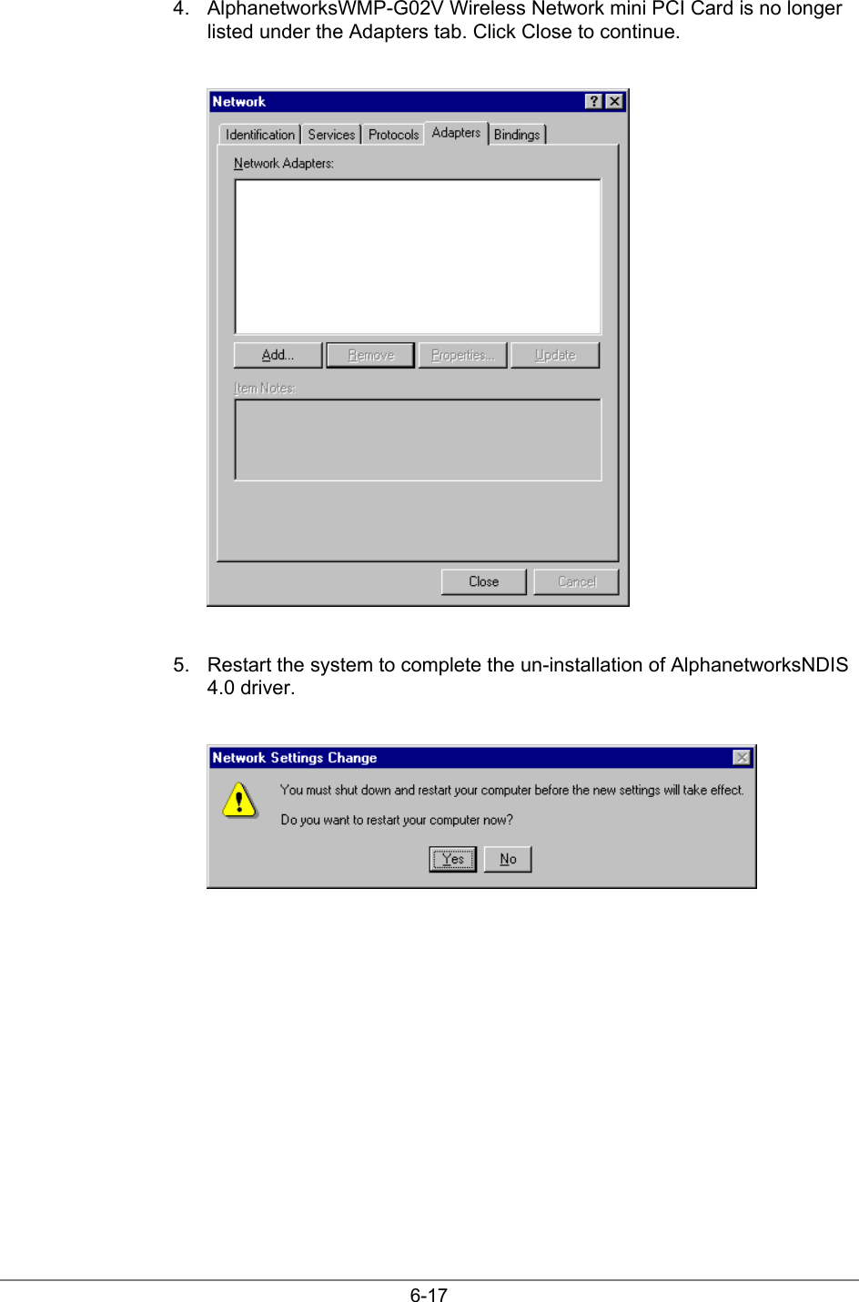 6-174.  AlphanetworksWMP-G02V Wireless Network mini PCI Card is no longerlisted under the Adapters tab. Click Close to continue.5.  Restart the system to complete the un-installation of AlphanetworksNDIS4.0 driver.