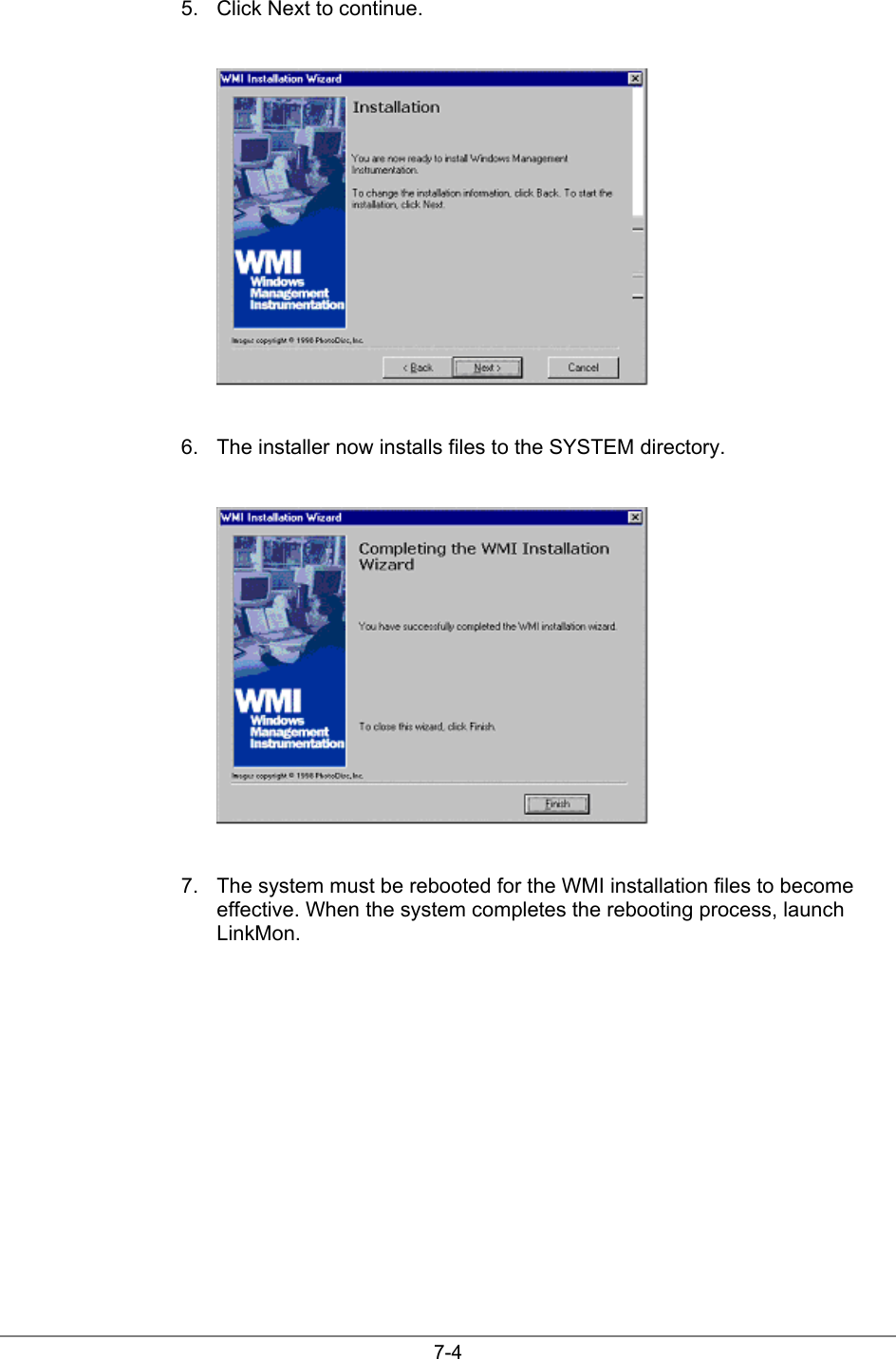7-45.  Click Next to continue.6.  The installer now installs files to the SYSTEM directory.7.  The system must be rebooted for the WMI installation files to becomeeffective. When the system completes the rebooting process, launchLinkMon.