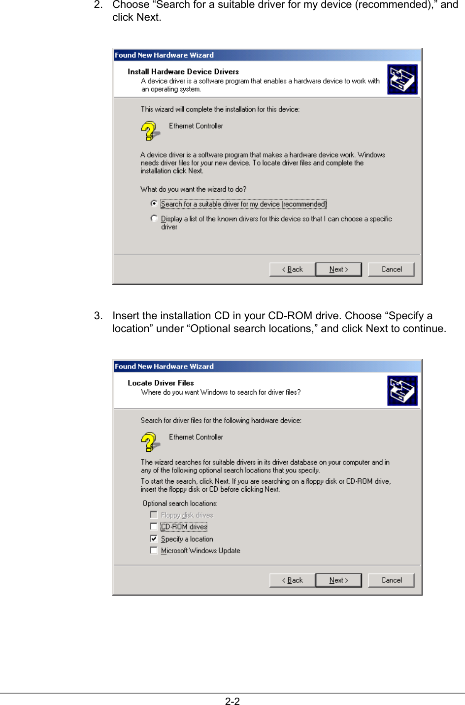 2-22.  Choose “Search for a suitable driver for my device (recommended),” andclick Next.3.  Insert the installation CD in your CD-ROM drive. Choose “Specify alocation” under “Optional search locations,” and click Next to continue.