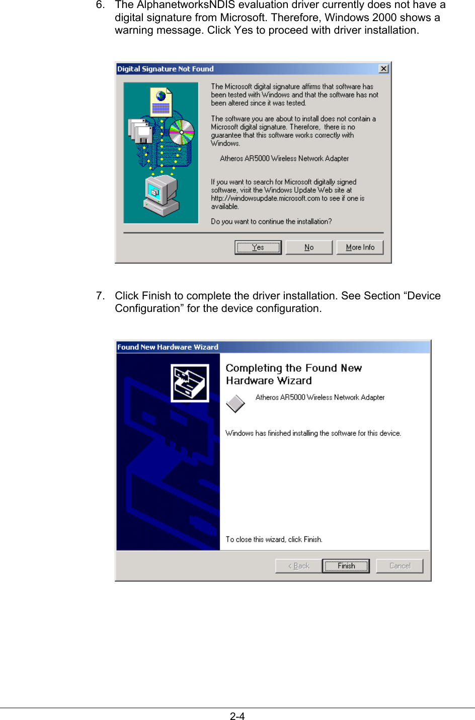 2-46.  The AlphanetworksNDIS evaluation driver currently does not have adigital signature from Microsoft. Therefore, Windows 2000 shows awarning message. Click Yes to proceed with driver installation. 7.  Click Finish to complete the driver installation. See Section “DeviceConfiguration” for the device configuration.