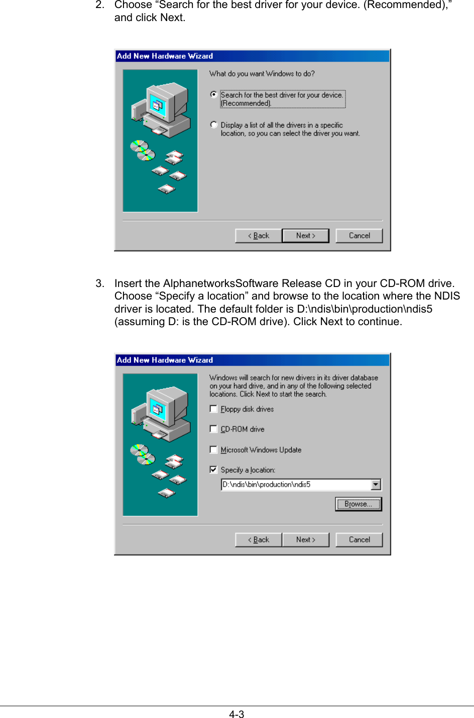 4-32.  Choose “Search for the best driver for your device. (Recommended),”and click Next.3.  Insert the AlphanetworksSoftware Release CD in your CD-ROM drive.Choose “Specify a location” and browse to the location where the NDISdriver is located. The default folder is D:\ndis\bin\production\ndis5(assuming D: is the CD-ROM drive). Click Next to continue.
