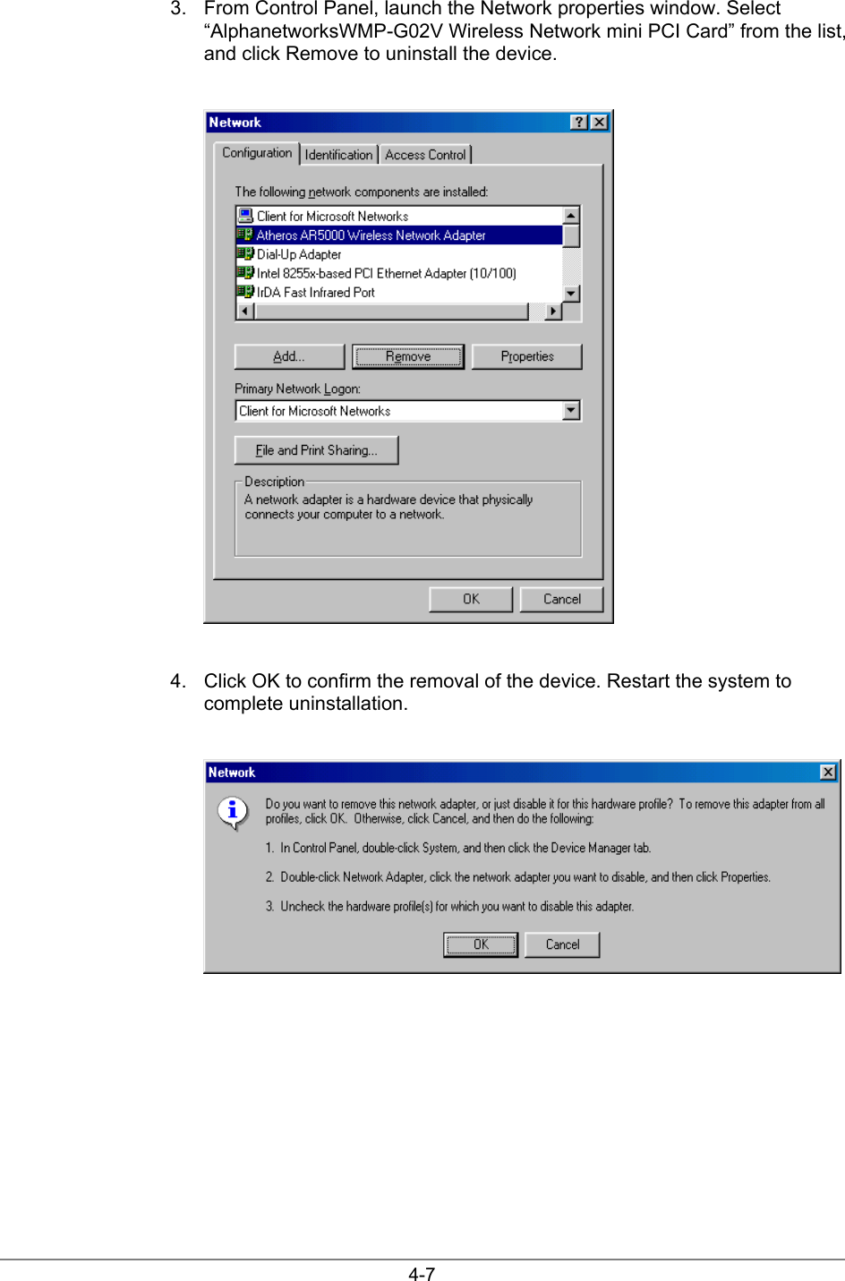 4-73.  From Control Panel, launch the Network properties window. Select“AlphanetworksWMP-G02V Wireless Network mini PCI Card” from the list,and click Remove to uninstall the device.4.  Click OK to confirm the removal of the device. Restart the system tocomplete uninstallation.