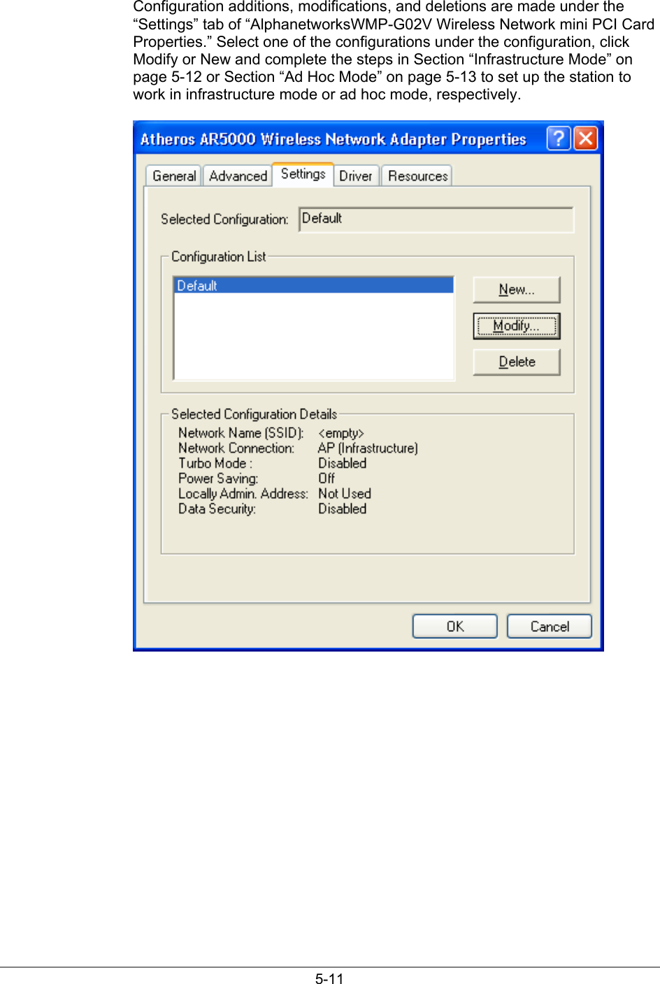 5-11Configuration additions, modifications, and deletions are made under the“Settings” tab of “AlphanetworksWMP-G02V Wireless Network mini PCI CardProperties.” Select one of the configurations under the configuration, clickModify or New and complete the steps in Section “Infrastructure Mode” onpage 5-12 or Section “Ad Hoc Mode” on page 5-13 to set up the station towork in infrastructure mode or ad hoc mode, respectively.