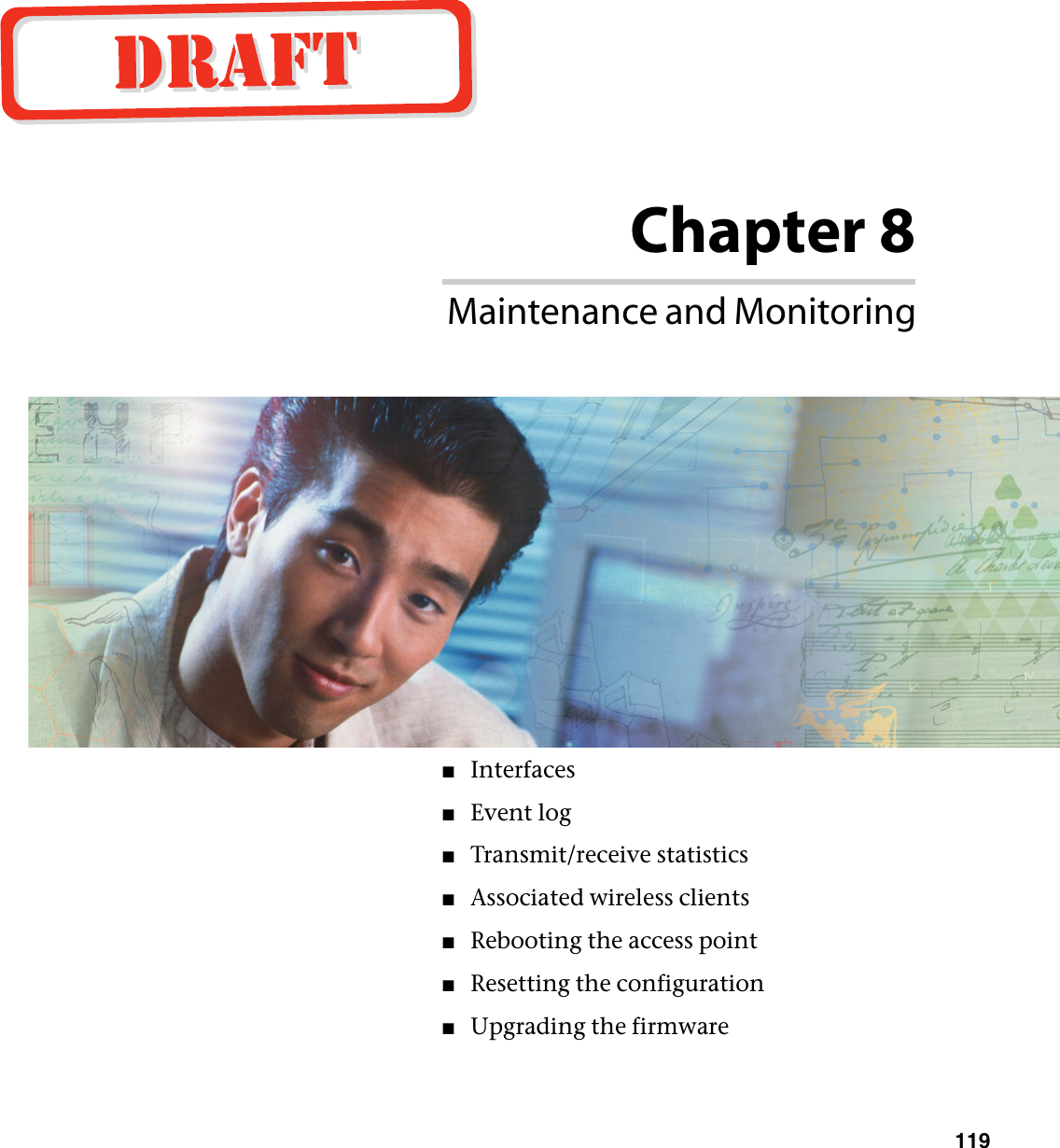 Chapter 8119Maintenance and Monitoring■Interfaces■Event log■Transmit/receive statistics■Associated wireless clients■Rebooting the access point■Resetting the configuration■Upgrading the firmware