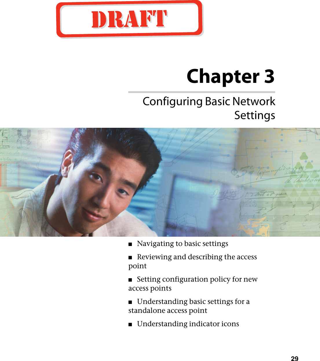 Chapter 329Configuring Basic NetworkSettings■Navigating to basic settings■Reviewing and describing the access point■Setting configuration policy for new access points■Understanding basic settings for a standalone access point■Understanding indicator icons