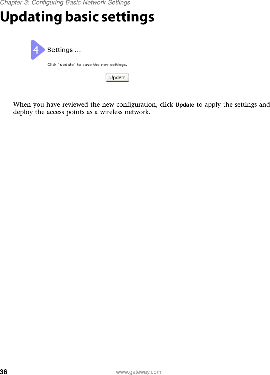 36Chapter 3: Configuring Basic Network Settingswww.gateway.comUpdating basic settingsWhen you have reviewed the new configuration, click Update to apply the settings and deploy the access points as a wireless network.