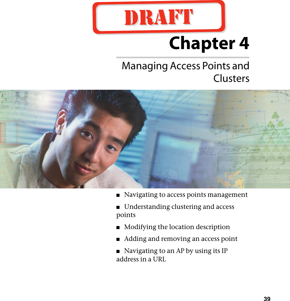 Chapter 439Managing Access Points andClusters■Navigating to access points management■Understanding clustering and access points■Modifying the location description■Adding and removing an access point■Navigating to an AP by using its IP address in a URL