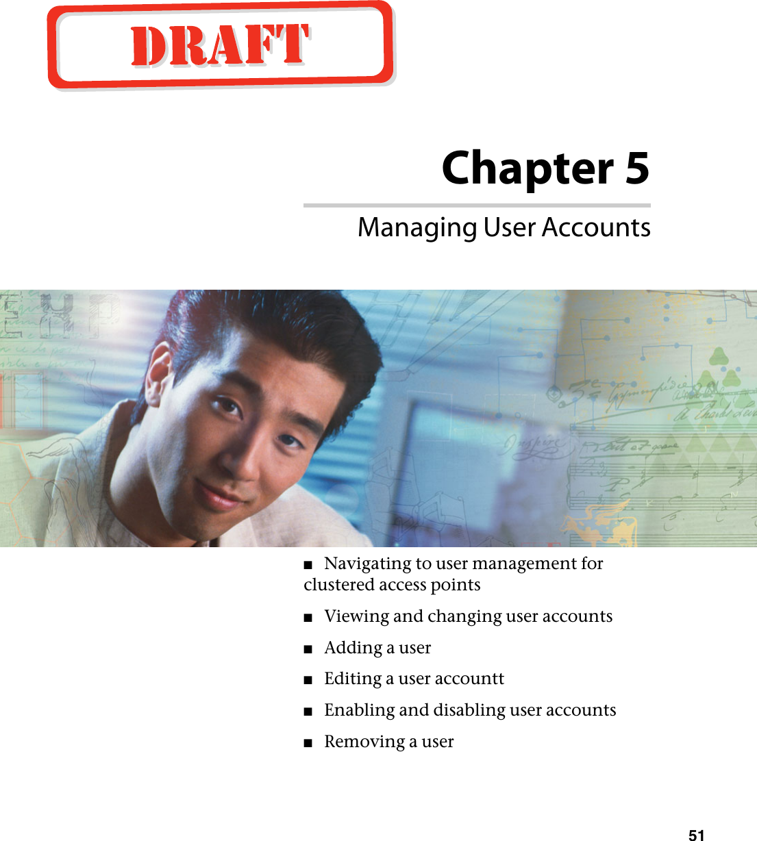 Chapter 551Managing User Accounts■Navigating to user management for clustered access points■Viewing and changing user accounts■Adding a user■Editing a user accountt■Enabling and disabling user accounts■Removing a user