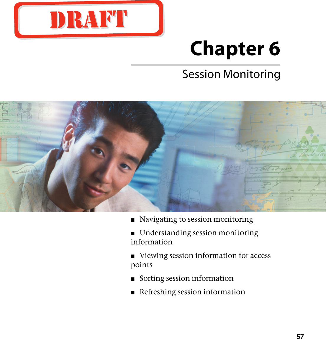 Chapter 657Session Monitoring■Navigating to session monitoring■Understanding session monitoring information■Viewing session information for access points■Sorting session information■Refreshing session information