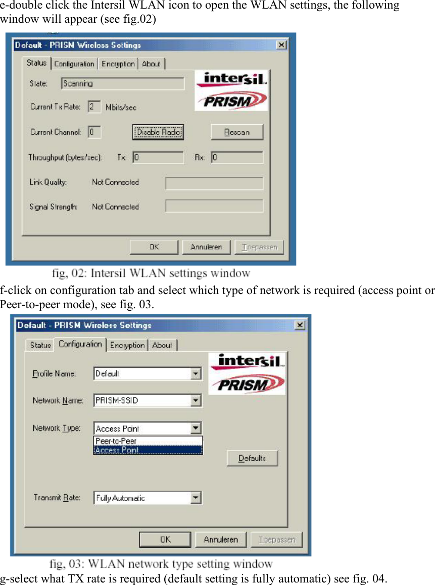 e-double click the Intersil WLAN icon to open the WLAN settings, the following window will appear (see fig.02)  f-click on configuration tab and select which type of network is required (access point or Peer-to-peer mode), see fig. 03.  g-select what TX rate is required (default setting is fully automatic) see fig. 04. 