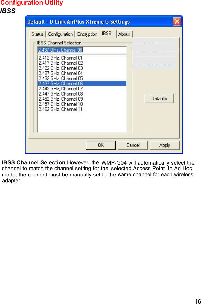 16IBSS Channel Selection However, thechannel to match the channel setting for themode, the channel must be manually set to the same channel for each wirelessConfiguration UtilityIBSSWMP-G04 will automatically select theselected Access Point. In Ad Hocadapter.