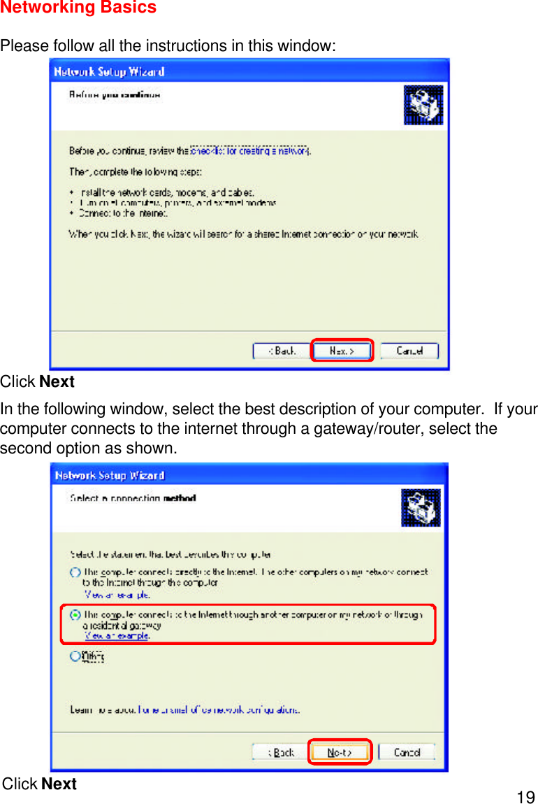 19Please follow all the instructions in this window:Networking BasicsClick NextIn the following window, select the best description of your computer.  If yourcomputer connects to the internet through a gateway/router, select thesecond option as shown.Click Next