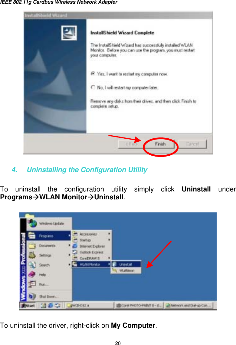 IEEE 802.11g Cardbus Wireless Network Adapter  20  4.  Uninstalling the Configuration Utility To uninstall the configuration utility simply click Uninstall  under ProgramsWLAN MonitorUninstall.  To uninstall the driver, right-click on My Computer.    