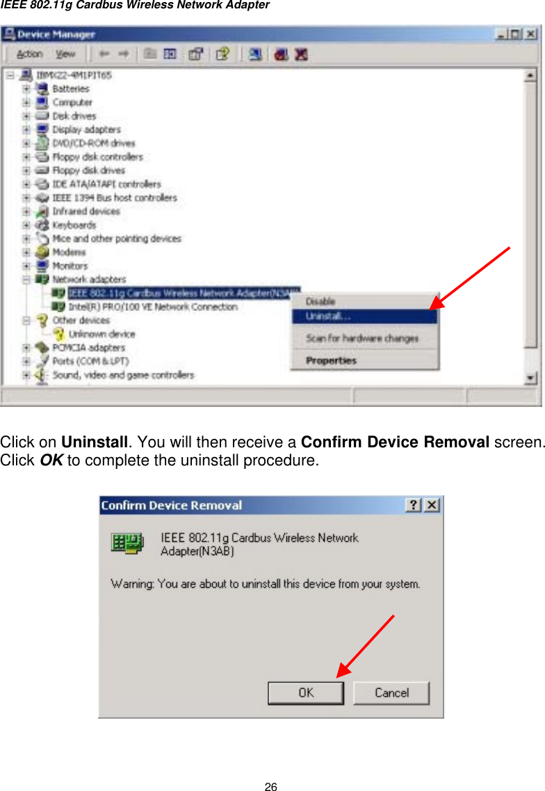 IEEE 802.11g Cardbus Wireless Network Adapter  26  Click on Uninstall. You will then receive a Confirm Device Removal screen.  Click OK to complete the uninstall procedure.    