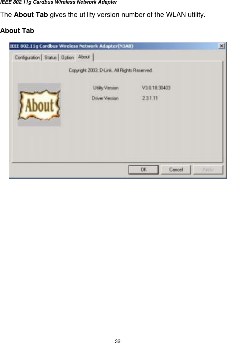 IEEE 802.11g Cardbus Wireless Network Adapter  32 The About Tab gives the utility version number of the WLAN utility.  About Tab              