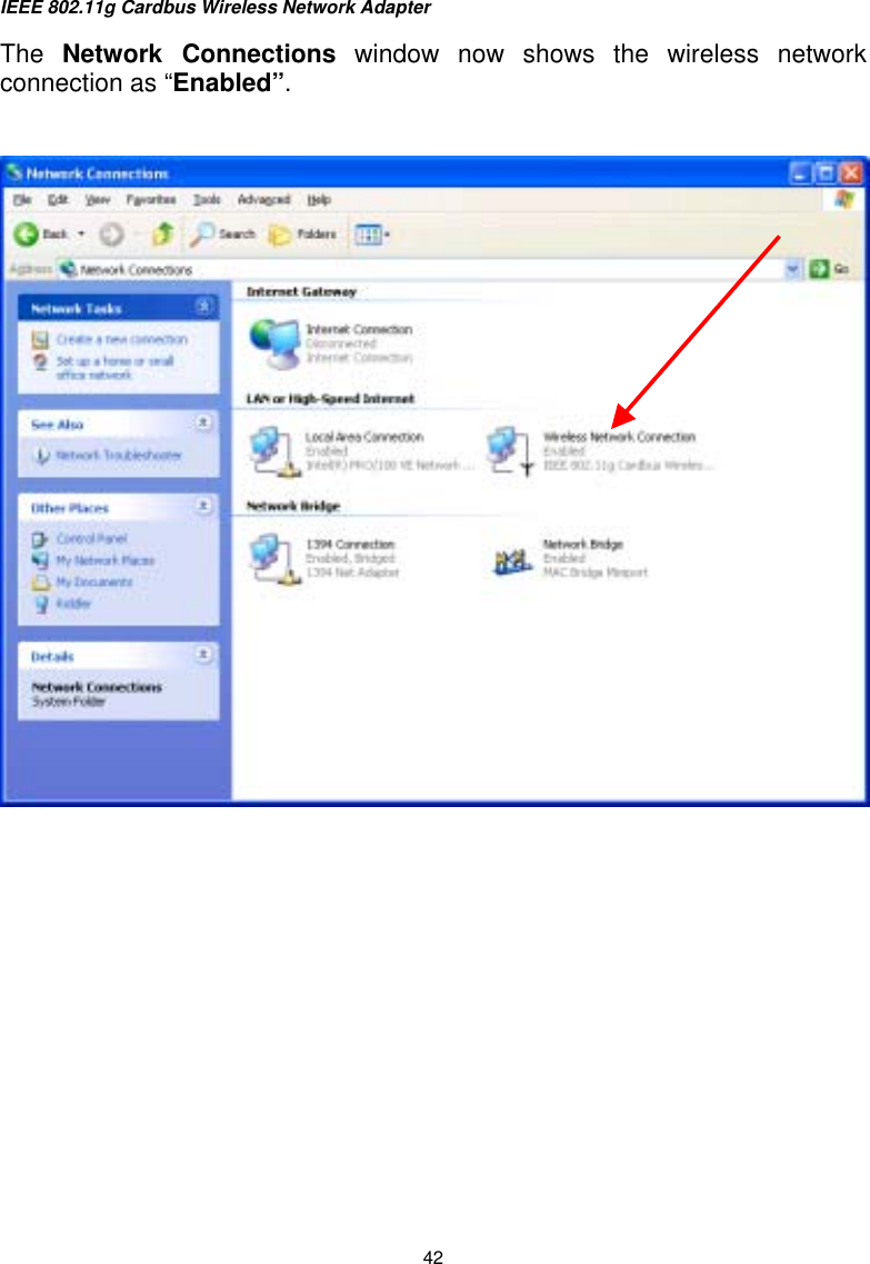 IEEE 802.11g Cardbus Wireless Network Adapter  42 The  Network Connections window now shows the wireless network connection as “Enabled”.     