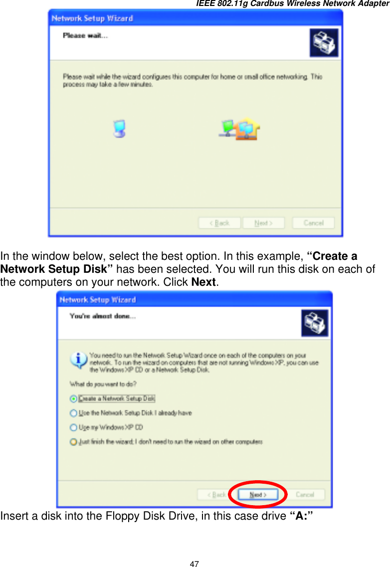 IEEE 802.11g Cardbus Wireless Network Adapter 47   In the window below, select the best option. In this example, “Create a Network Setup Disk” has been selected. You will run this disk on each of the computers on your network. Click Next.  Insert a disk into the Floppy Disk Drive, in this case drive “A:” 