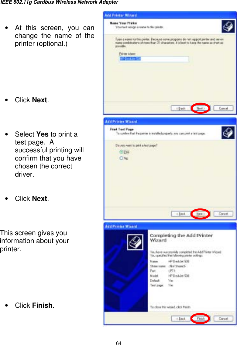 IEEE 802.11g Cardbus Wireless Network Adapter  64      • At this screen, you canchange the name of theprinter (optional.)       •  Click Next. •  Select Yes to print a test page.  A successful printing will confirm that you have chosen the correct driver.   •  Click Next.   This screen gives you information about your printer.       •  Click Finish.  