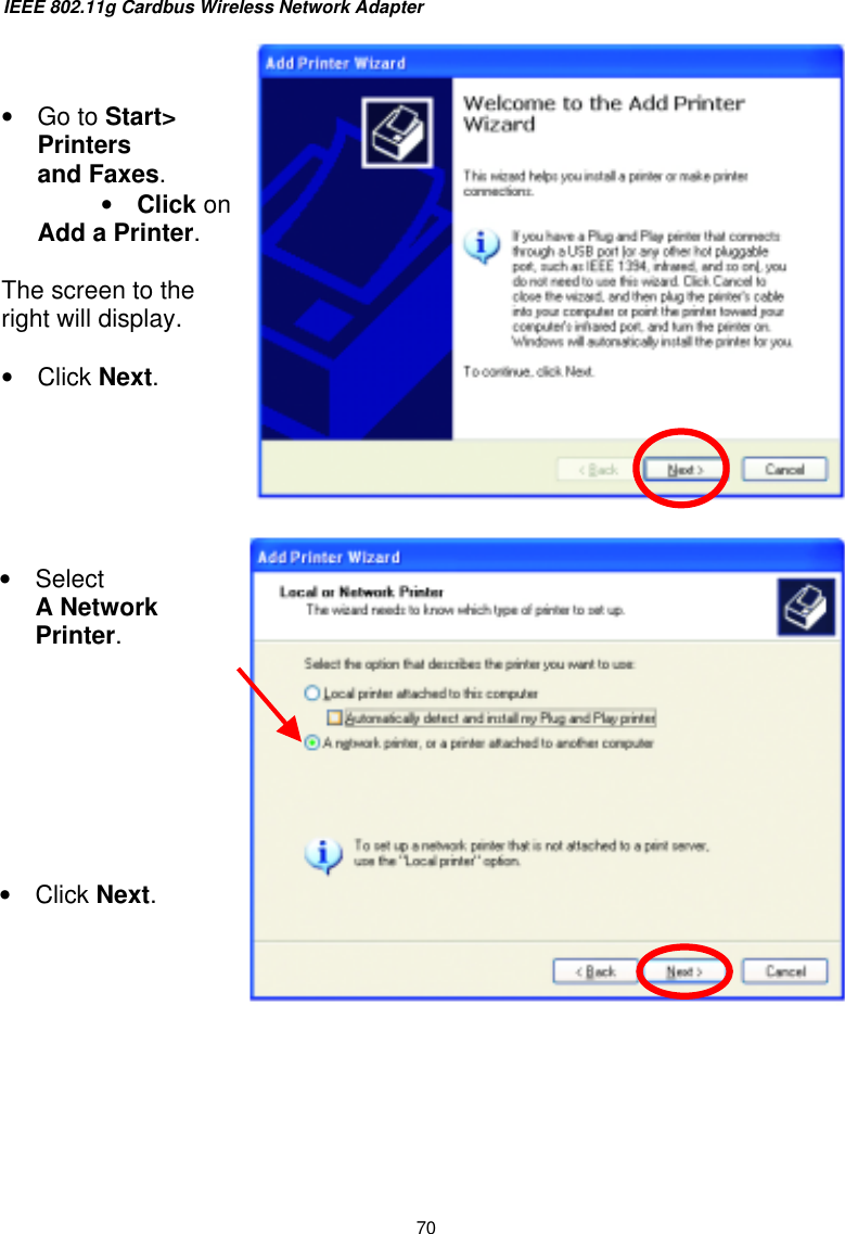 IEEE 802.11g Cardbus Wireless Network Adapter  70     •  Go to Start&gt;  Printers  and Faxes. •  Click on  Add a Printer.  The screen to the right will display.  •  Click Next.  •  Select  A Network Printer.         •  Click Next. 