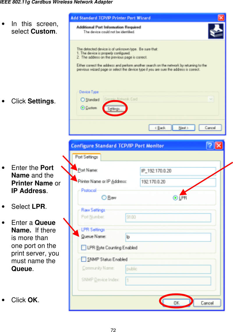 IEEE 802.11g Cardbus Wireless Network Adapter  72     •  In this screen,select Custom.         •  Click Settings. •  Enter the Port Name and the Printer Name or IP Address.  •  Select LPR.  •  Enter a Queue Name.  If there is more than one port on the print server, you must name the Queue.    •  Click OK. 