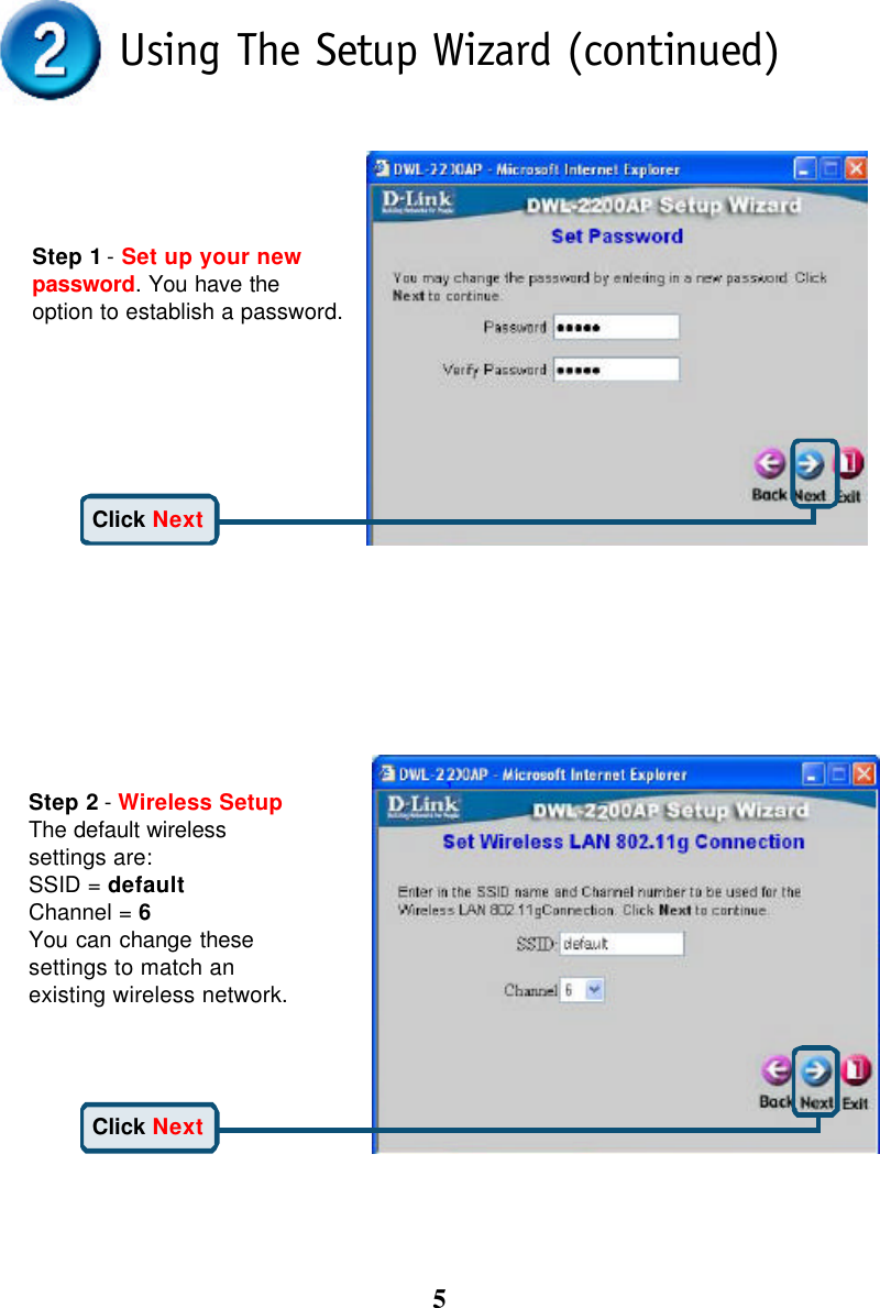 5Click NextStep 1 - Set up your newpassword. You have theoption to establish a password.Step 2 - Wireless SetupThe default wirelesssettings are:SSID = defaultChannel = 6You can change thesesettings to match anexisting wireless network.Click NextUsing The Setup Wizard (continued)