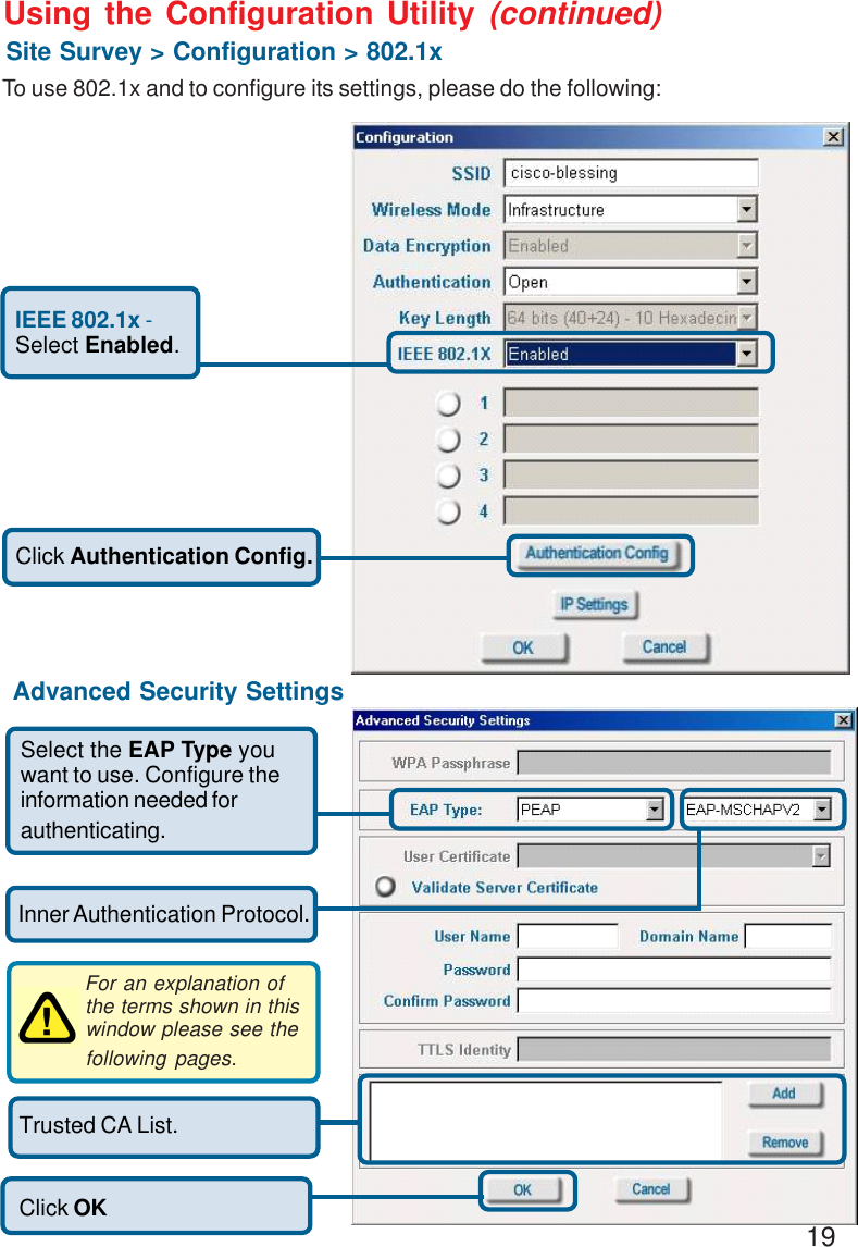 19Using the Configuration Utility (continued)Site Survey &gt; Configuration &gt; 802.1xTo use 802.1x and to configure its settings, please do the following: IEEE 802.1x -Select Enabled.Click Authentication Config.Select the EAP Type youwant to use. Configure theinformation needed forauthenticating.Click OKTrusted CA List.Inner Authentication Protocol.For an explanation ofthe terms shown in thiswindow please see thefollowing pages.Advanced Security Settings