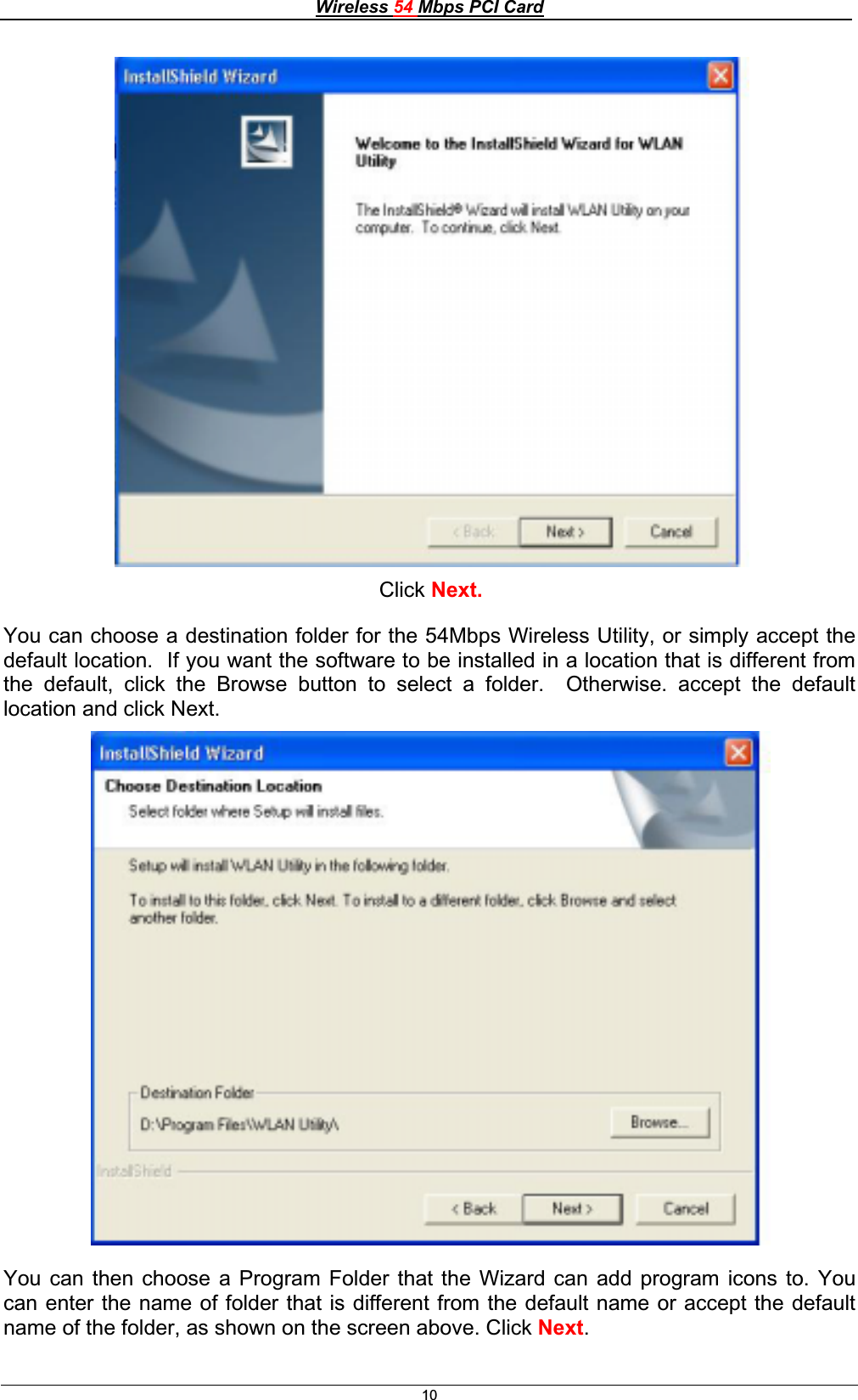 Wireless 54 Mbps PCI Card10Click Next.You can choose a destination folder for the 54Mbps Wireless Utility, or simply accept the default location.  If you want the software to be installed in a location that is different from the default, click the Browse button to select a folder.  Otherwise. accept the default location and click Next. You can then choose a Program Folder that the Wizard can add program icons to. You can enter the name of folder that is different from the default name or accept the default name of the folder, as shown on the screen above. Click Next.