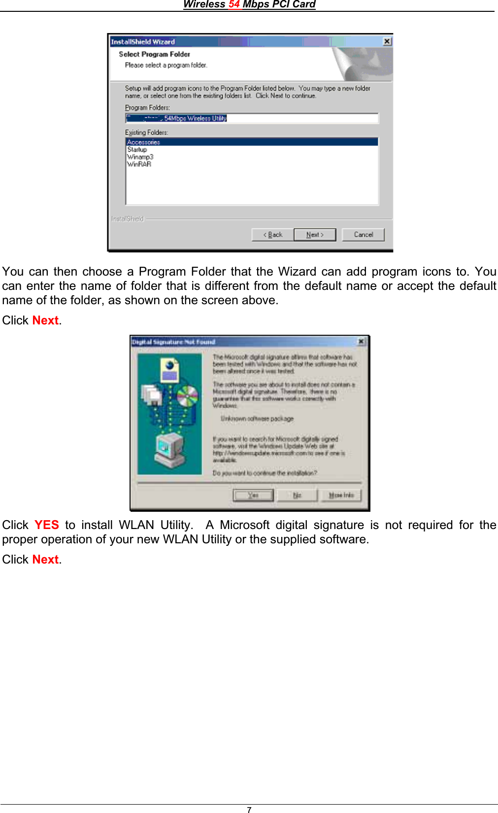 Wireless 54 Mbps PCI Card7You can then choose a Program Folder that the Wizard can add program icons to. You can enter the name of folder that is different from the default name or accept the default name of the folder, as shown on the screen above.Click Next.Click YES to install WLAN Utility.  A Microsoft digital signature is not required for the proper operation of your new WLAN Utility or the supplied software. Click Next.