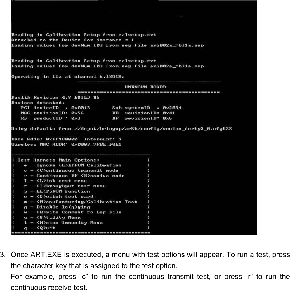    3.  Once ART.EXE is executed, a menu with test options will appear. To run a test, press the character key that is assigned to the test option. For example, press “c” to run the continuous transmit test, or press “r” to run the continuous receive test.   