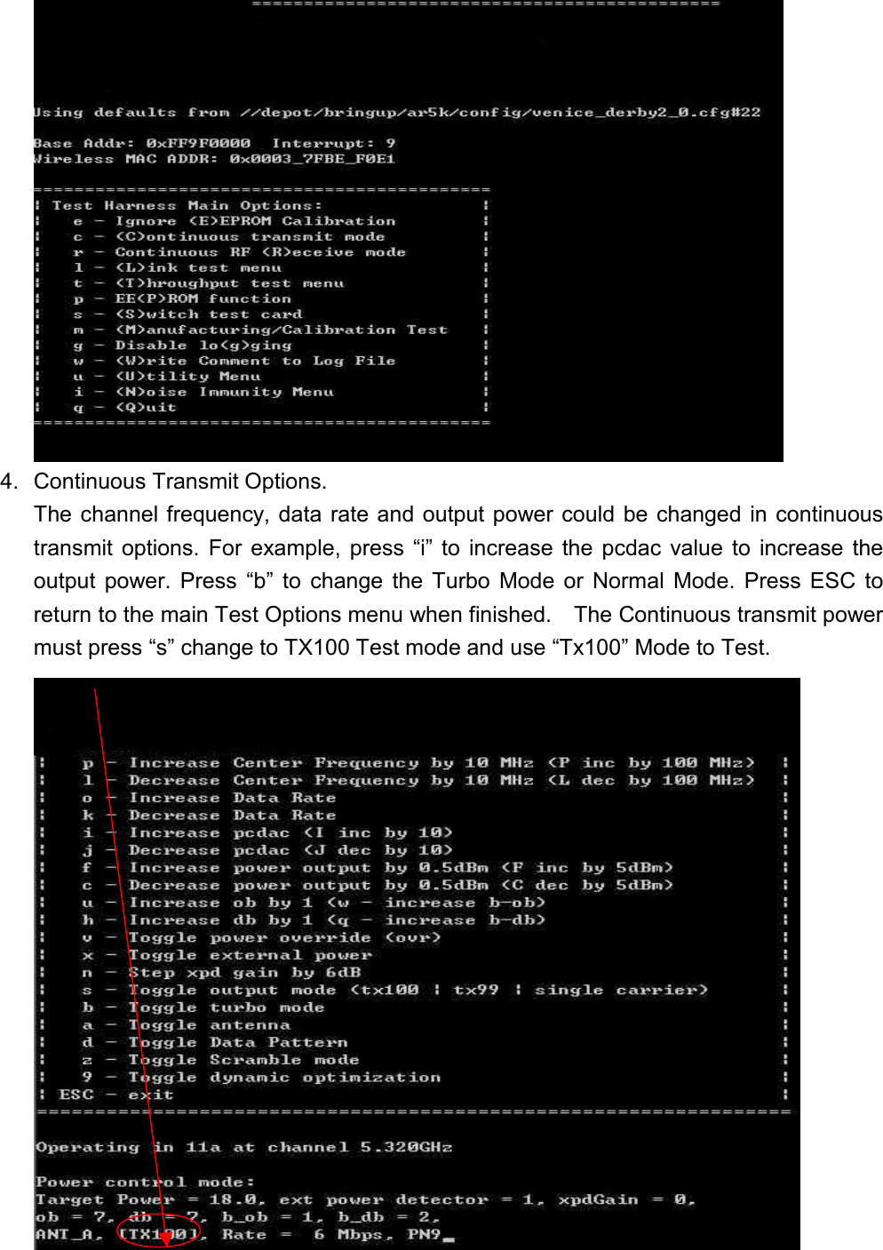   4.  Continuous Transmit Options. The channel frequency, data rate and output power could be changed in continuous transmit options. For example, press “i” to increase the pcdac value to increase the output power. Press “b” to change the Turbo Mode or Normal Mode. Press ESC to return to the main Test Options menu when finished.    The Continuous transmit power must press “s” change to TX100 Test mode and use “Tx100” Mode to Test.      